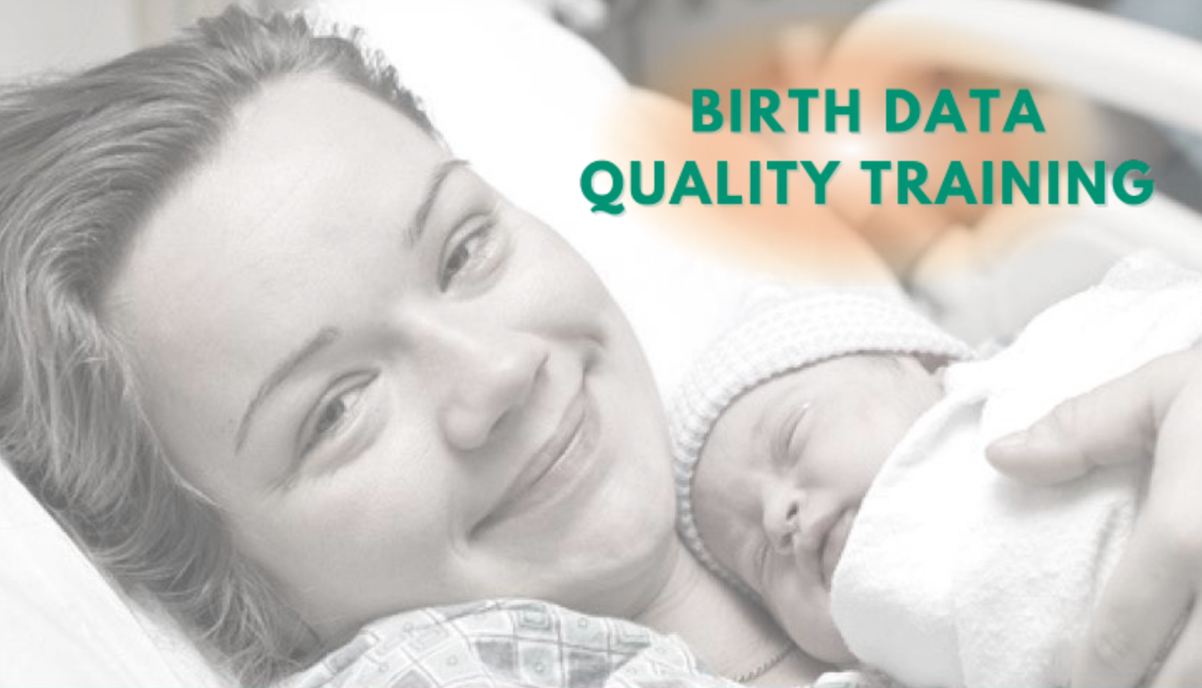 A black-and-white image of a woman smiling while holding her baby in a hospital setting. There is text that reads "Birth Data Quality Training" in the backdrop.