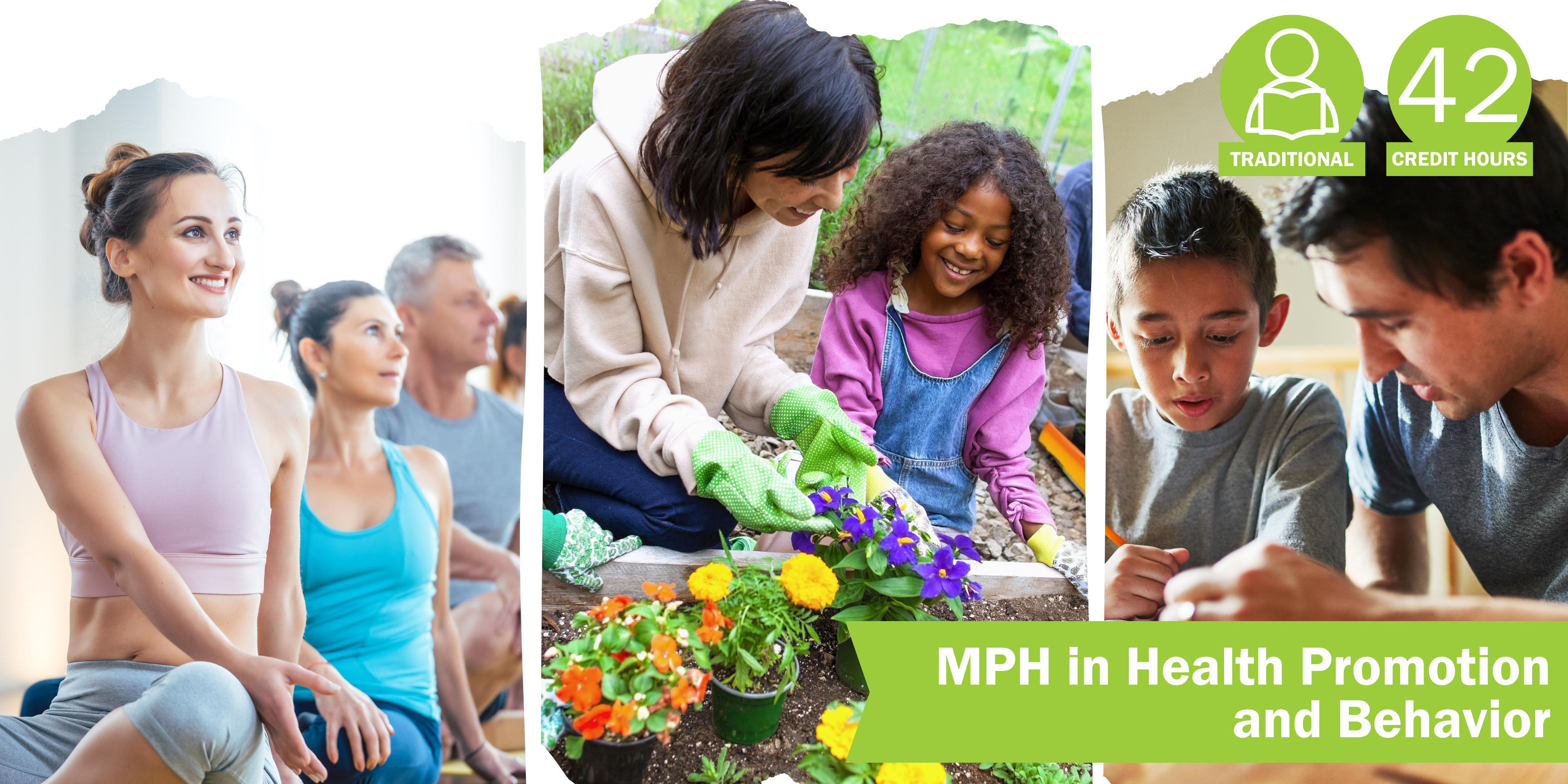 A collage of three decorative images depicting health promotion and behavior with the title "MPH in Health Promotion and Behavior” and text "Traditional" course format and "42 credit hours".
